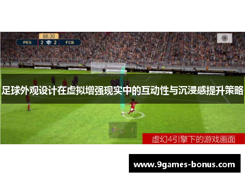 足球外观设计在虚拟增强现实中的互动性与沉浸感提升策略
