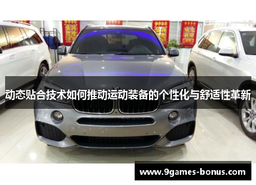 动态贴合技术如何推动运动装备的个性化与舒适性革新